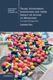 Trade, Investment, Innovation and Their Impact on Access to Medicines - Hsu, Locknie