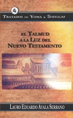 Tratados de Yoma & Shekalim: El Talmud a la Luz del Nuevo Testamento - Ayala Serrano, Lauro Eduardo