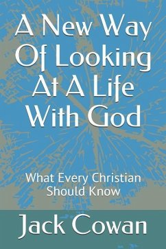 A New Way of Looking at a Life with God: What Every Christian Should Know - Aguilar, Enedina; Cowan, Jack