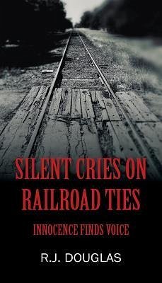 Silent Cries on Railroad Ties - Douglas, R J