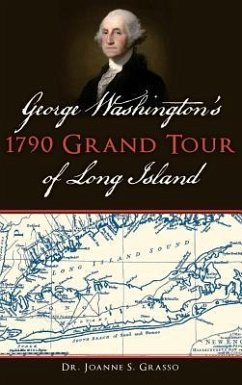 George Washington's 1790 Grand Tour of Long Island - Grasso, Joanne S.