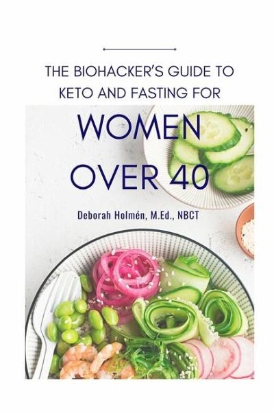The Biohackers Guide to Keto and Fasting for Women Over 40 The Biohackers Guide to Keto and Fasting for Women Over 40