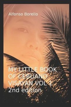 My Little Book of Cebuano Visayan Vol. 1: 2nd Edition: A Guide to the Spoken Language in 25 Lessons - Borello, Alfonso