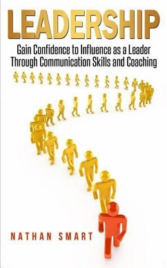 Leadership: Gain Confidence to Influence as a Leader Through Communication Skills and Coaching - Smart, Nathan