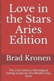 Love in the Stars Aries Edition: The 21st Century Astrological Dating Guide for the Modern Day Aries