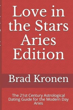 Love in the Stars Aries Edition: The 21st Century Astrological Dating Guide for the Modern Day Aries - Kronen, Brad