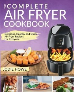 Air Fryer Cookbook: The Complete Air Fryer Cookbook Delicious, Healthy and Quick Air Fryer Recipes for Everyone - Howe, Jodie