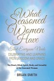 What Seasoned Women Have That Everyone Needs: Celebrating and Learning from Wisdom and Grace Volume 1