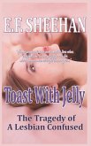 Toast With Jelly: The Tragedy of a Lesbian Confused