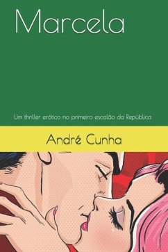 Marcela: Um thriller erótico no primeiro escalão da República - Cunha, André