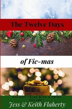 The Twelve Days of Fic-Mas: Holiday Tales with a Twist Volume I - Flaherty, Keith; Flaherty, Jessica