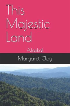 This Majestic Land: Alaska! - Clay, Margaret