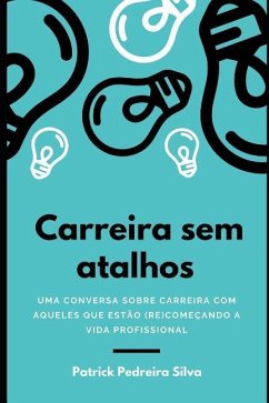 Carreira Sem Atalhos: Uma Conversa Sobre Carreira Com Aqueles Que Est - Pedreira Silva, Patrick