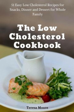 The Low Cholesterol Cookbook: 51 Easy Low Cholesterol Recipes for Snacks, Dinner and Dessert for Whole Family - Moore, Teresa
