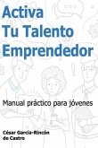 Activa tu talento emprendedor: Manual práctico para jóvenes