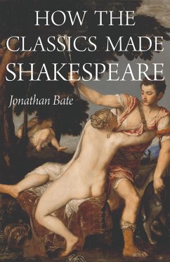 How the Classics Made Shakespeare - Bate, Jonathan