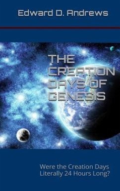 The Creation Days of Genesis: Were the Creation Days Literally 24 Hours Long? - Andrews, Edward D.