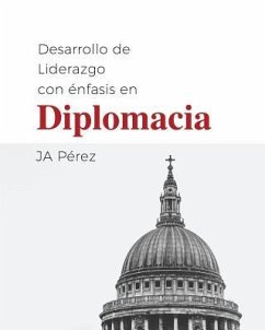 Desarrollo de Liderazgo Con Enfasis En Diplomacia - Perez, J. A.