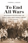To End All Wars, New Edition: Woodrow Wilson and the Quest for a New World Order