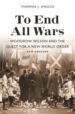 To End All Wars, New Edition: Woodrow Wilson and the Quest for a New World Order - Knock, Thomas