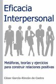 Eficacia Interpersonal: Metáforas, teorías y ejercicios para construir relaciones positivas