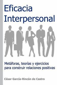 Eficacia Interpersonal: Metáforas, teorías y ejercicios para construir relaciones positivas - García-Rincón de Castro, César