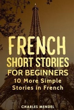 French Short Stories for Beginners: 10 More Simple Stories In French - Mendel, Charles
