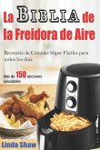 La Biblia de la Freidora de Aire: Recetario de Comidas Súper Fáciles Para Todos Los Días.: Air Fryer Cookbook (Libro En Español / Spanish Book Version
