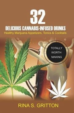 32 Delicious Cannabis-Infused Drinks: Healthy Marijuana Appetizers, Tonics, and Cocktails - Gritton, S.