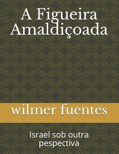 A Figueira Amaldiçoada: Israel Sob Outra Pespectiva - Fuentes, Wilmer