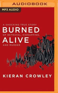 Burned Alive: A Shocking True Story of Betrayal, Kidnapping, and Murder - Crowley, Kieran