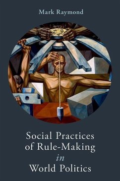 Social Practices of Rule-Making in World Politics - Raymond, Mark