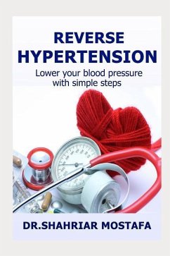 Reverse Hypertension: Lower Your High Blood Pressure with Simple Steps - Mostafa, Shahriar