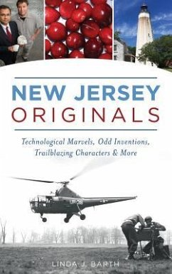 New Jersey Originals: Technological Marvels, Odd Inventions, Trailblazing Characters and More - Barth, Linda J.