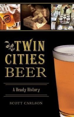 Twin Cities Beer: A Heady History - Carlson, Scott