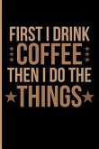 First I Drink Coffee Then I Do the Things