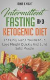 Intermittent Fasting and Ketogenic Diet: The Only Guide You Need to Lose Weight and Build Solid Muscle