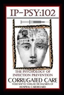 Ip-Psy 102: The Psychology of The Infection Prevention - CORRUGATED CARE - Your Map for Navigating the Hazards of Hospital Cardboa - Rusbarsky Mph CIC Cssgb, Stephen