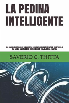 La Pedina Intelligente: Una Normale Operazione Di Sicurezza del Controspionaggio NATO Si Trasforma in Una Caccia Alla Talpa Nei Servizi Segret - Thitta, Saverio Carli