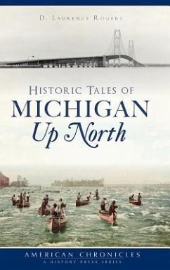 Historic Tales of Michigan Up North - Rogers, D. Laurence