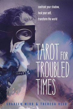 Tarot for Troubled Times: Confront Your Shadow, Heal Your Self & Transform the World - Miro, Shaheen (Shaheen Miro); Reed, Theresa (Theresa Reed)
