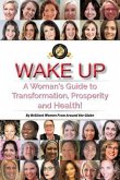 Wake Up: A Woman's Guide to Transformation, Prosperity, and Health!