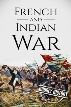 French and Indian War: A History From Beginning to End - History, Hourly