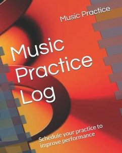 Music Practice Log: Schedule Your Practice to Improve Performance - Practice, Music