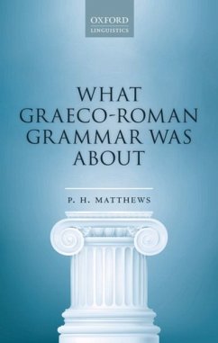 What Graeco-Roman Grammar Was about - Matthews, P. H. (Emeritus Professor of Linguistics, Emeritus Profess