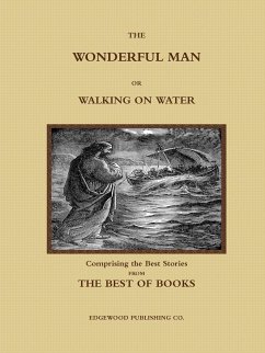 THE WONDERFUL MAN OR WALKING ON WATER. Comprising the Best Stories from the Best of Books. - Publishing Co., Edgewood