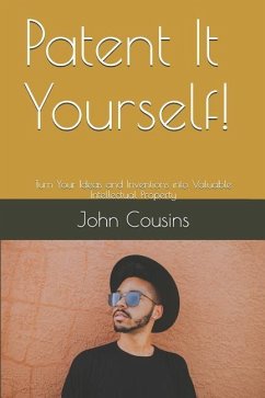 Patent It Yourself!: Turn Your Ideas and Inventions into Valuable Intellectual Property - Cousins, John