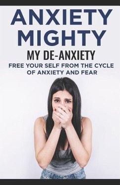 Anxiety Mighty; My De-Anxiety; Free Your Self from the Cycle of Anxiety and Fear - Carter, David