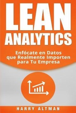 Lean Analytics: Enfócate en Datos que Realmente Importen para Tu Empresa - Altman, Harry