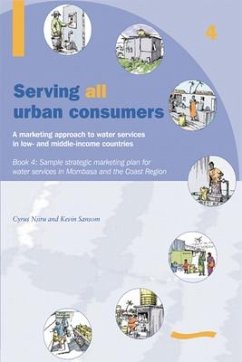 Serving All Urban Cunsumers: A Marketing Approach to Water Services in Low- And Middle-Income Countries: Book 4 - Sample Strategic Marketing Plan - Sansom, Kevin